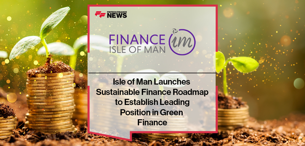 Isle of Man Launches Sustainable Finance Roadmap to Establish Leading Position in Green Finance
