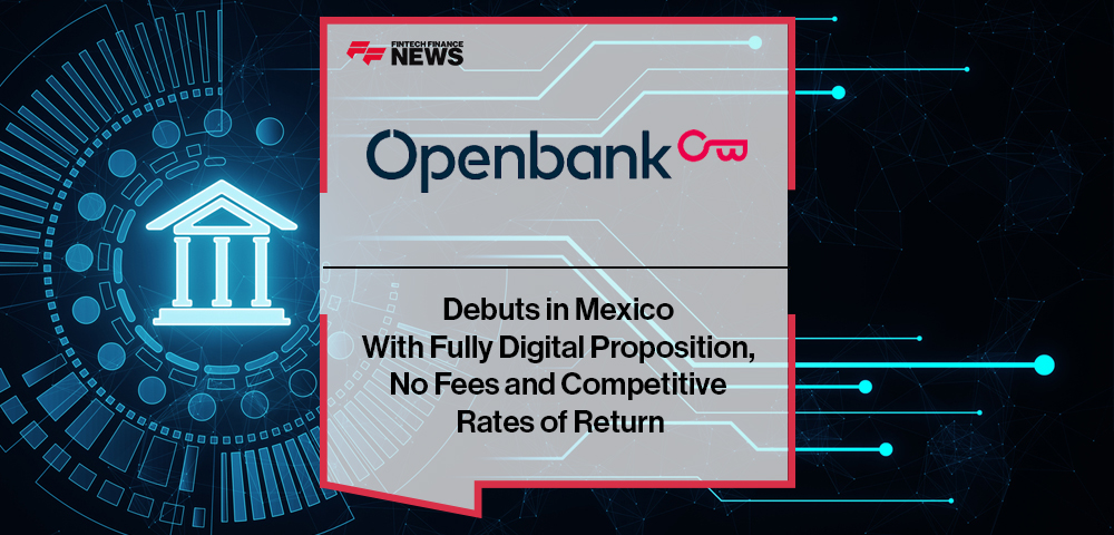 Openbank Debuts in Mexico With Fully Digital Proposition, No Fees and Competitive Rates of Return