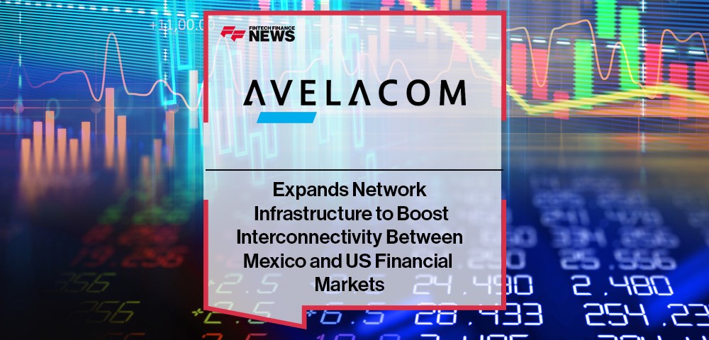 Avelacom Expands Network Infrastructure to Boost Interconnectivity Between Mexico and US Financial Markets
