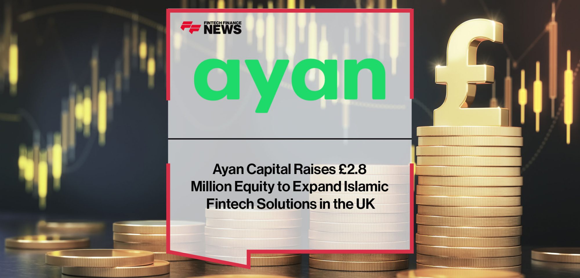 Ayan-Capital-Raises-£2.8--Million-Equity-to-Expand-Islamic--Fintech-Solutions-in-the-UK