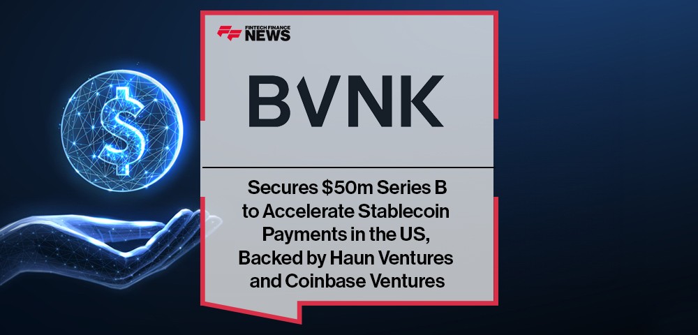 BVNK Secures $50m Series B to Accelerate Stablecoin Payments in the US, Backed by Haun Ventures and Coinbase Ventures