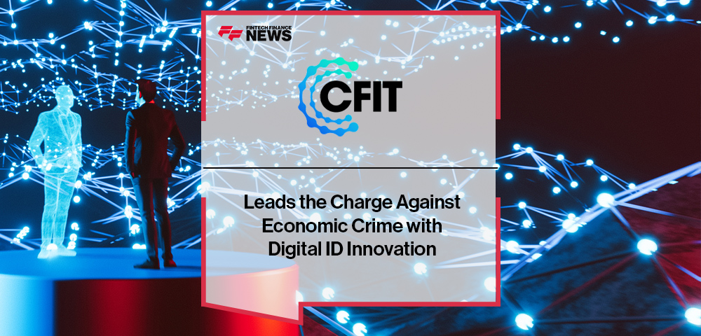 CFIT Leads the Charge Against Economic Crime with Digital ID Innovation