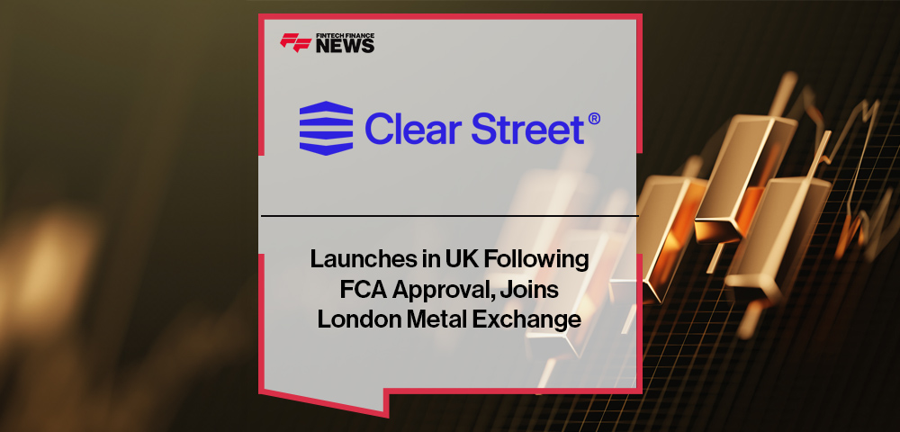 Clear Street Launches in UK Following FCA Approval, Joins London Metal Exchange