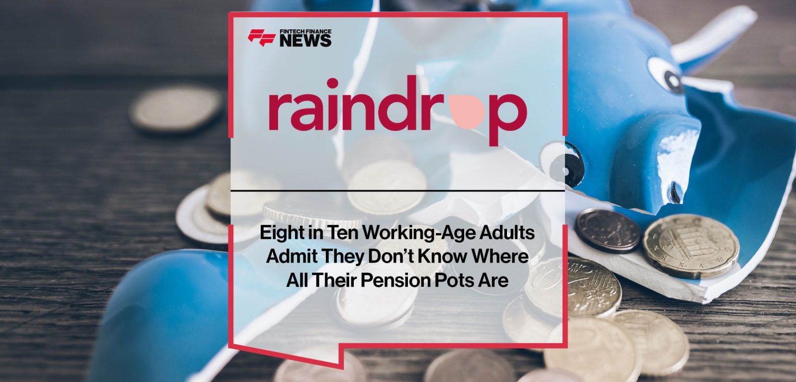 Eight-in-Ten-Working-Age-Adults--Admit-They-Don’t-Know-Where--All-Their-Pension-Pots-Are