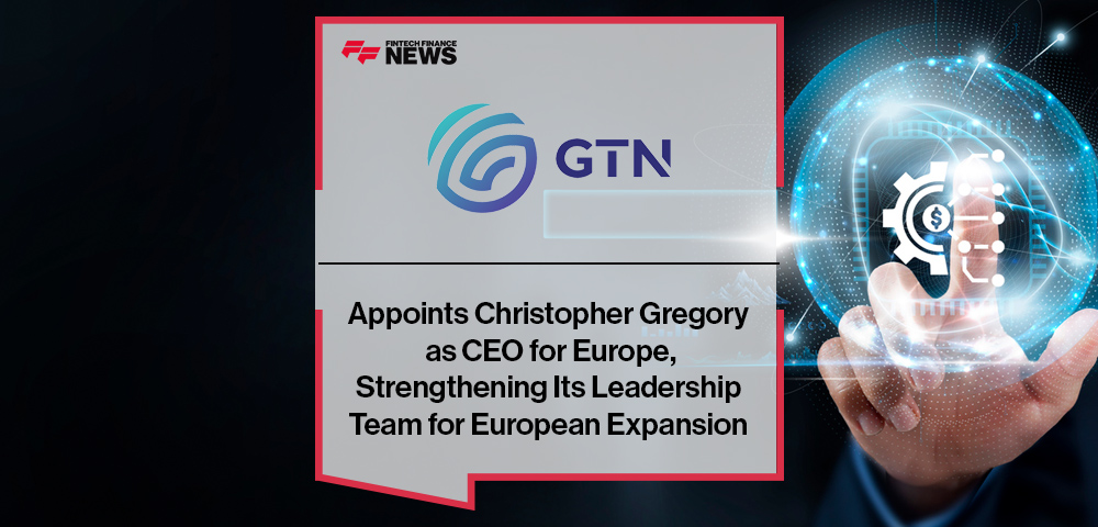 GTN Appoints Christopher Gregory as CEO for Europe, Strengthening Its Leadership Team for European Expansion
