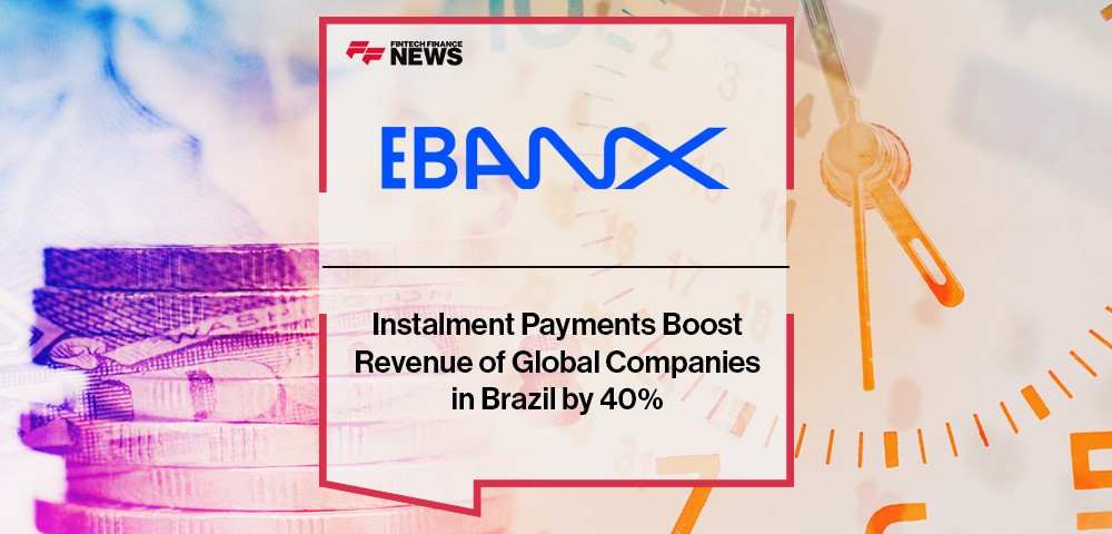 Instalment Payments Boost Revenue of Global Companies in Brazil by 40%, Reveals EBANX