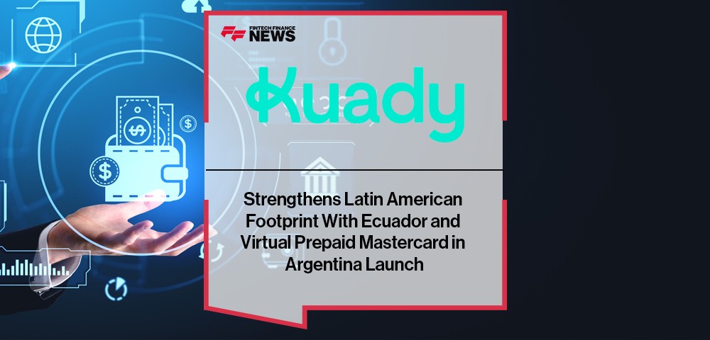 Kuady Strengthens Latin American Footprint With Ecuador and Virtual Prepaid Mastercard in Argentina Launch