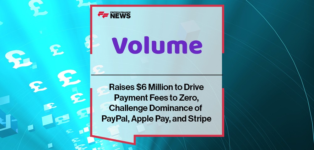Volume Raises $6 Million to Drive Payment Fees to Zero, Challenge Dominance of PayPal, Apple Pay, and Stripe