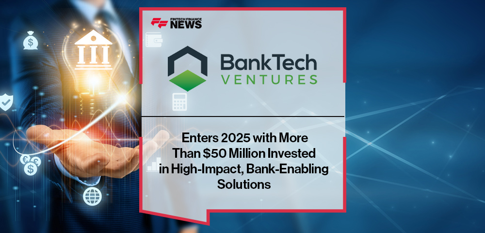 BankTech Ventures Enters 2025 with More than $50 Million Invested in High-Impact, Bank-Enabling Solutions
