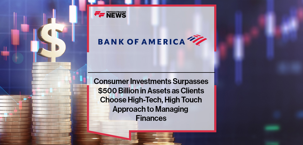 BofA’s Consumer Investments Surpasses $500 Billion in Assets as Clients Choose High-Tech, High Touch Approach to Managing Finances