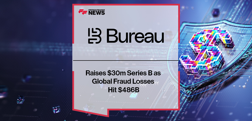 Bureau Raises $30m Series B as Global Fraud Losses Hit $486B