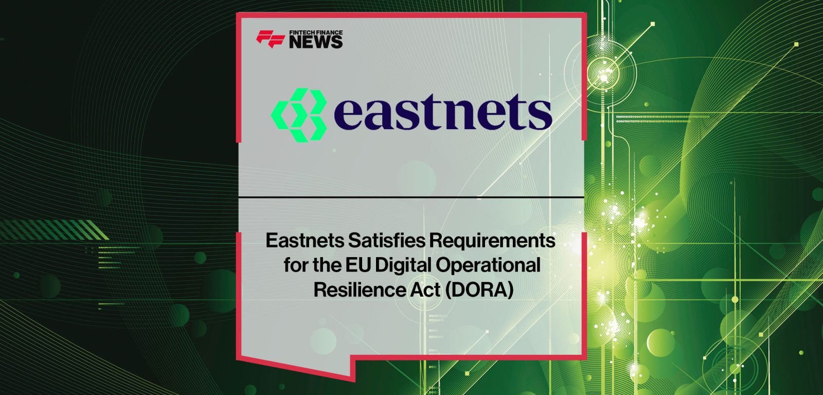 Eastnets-Satisfies-Requirements--for-the-EU-Digital-Operational--Resilience-Act-(DORA)