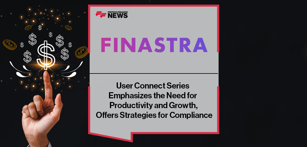 Finastra’s User Connect Series Emphasizes the Need for Productivity and Growth, Offers Strategies for Compliance