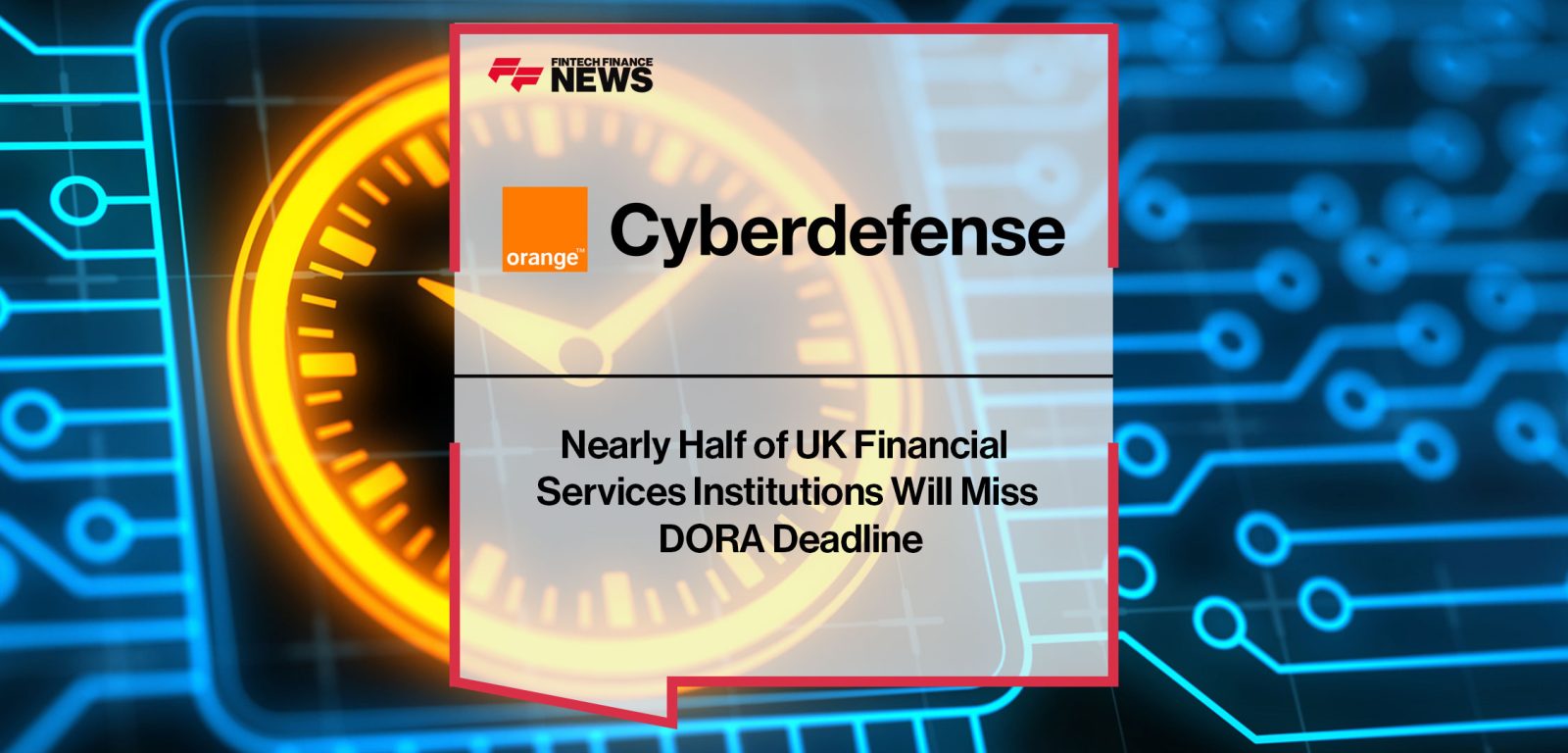 Nearly-Half-of-UK-Financial--Services-Institutions-Will-Miss--DORA-Deadline