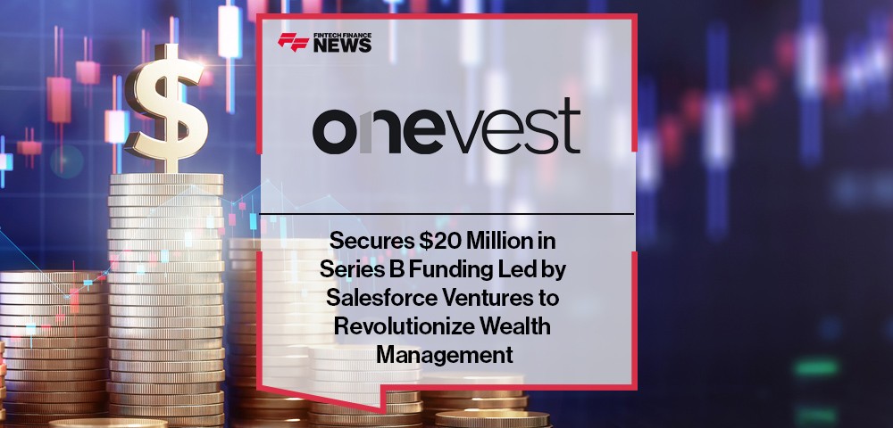 OneVest Secures $20 Million in Series B Funding Led by Salesforce Ventures to Revolutionize Wealth Management