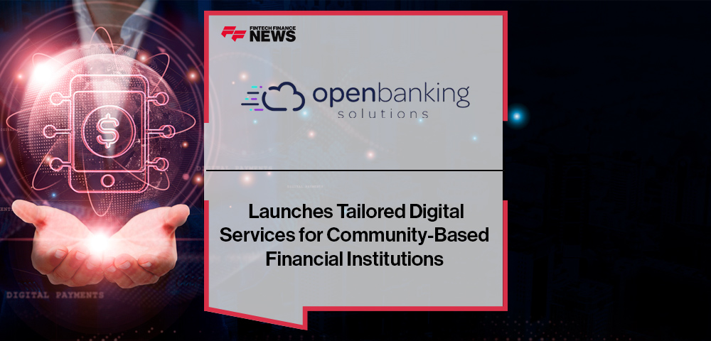 Open Banking Solutions Launches Tailored Digital Services for Community-Based Financial Institutions