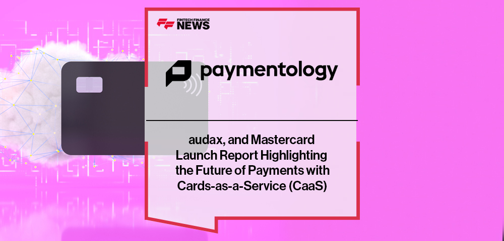 Paymentology, audax, and Mastercard Launch Report Highlighting the Future of Payments with Cards-as-a-Service (CaaS)