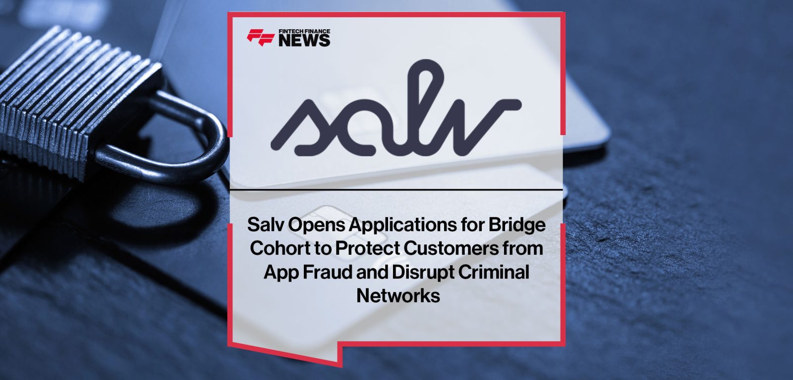 Salv-Opens-Applications-for-Bridge--Cohort-to-Protect-Customers-from--App-Fraud-and-Disrupt-Criminal--Networks