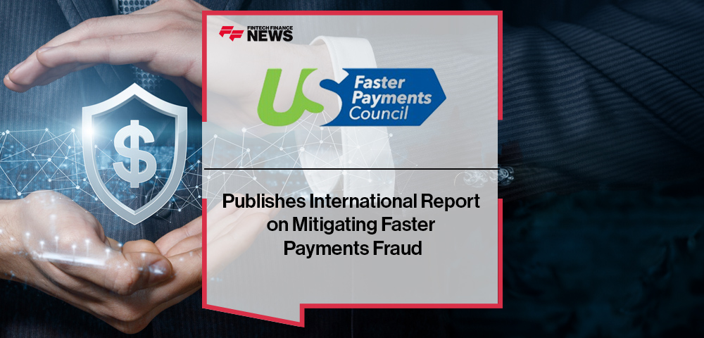 U.S. Faster Payments Council Publishes International Report on Mitigating Faster Payments Fraud