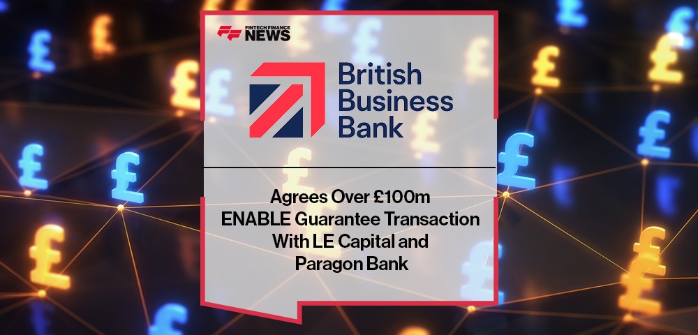 British Business Bank Agrees Over £100m ENABLE Guarantee Transaction With LE Capital and Paragon Bank