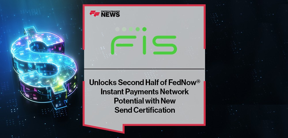 FIS Unlocks Second Half of FedNow® Instant Payments Network Potential with New Send Certification