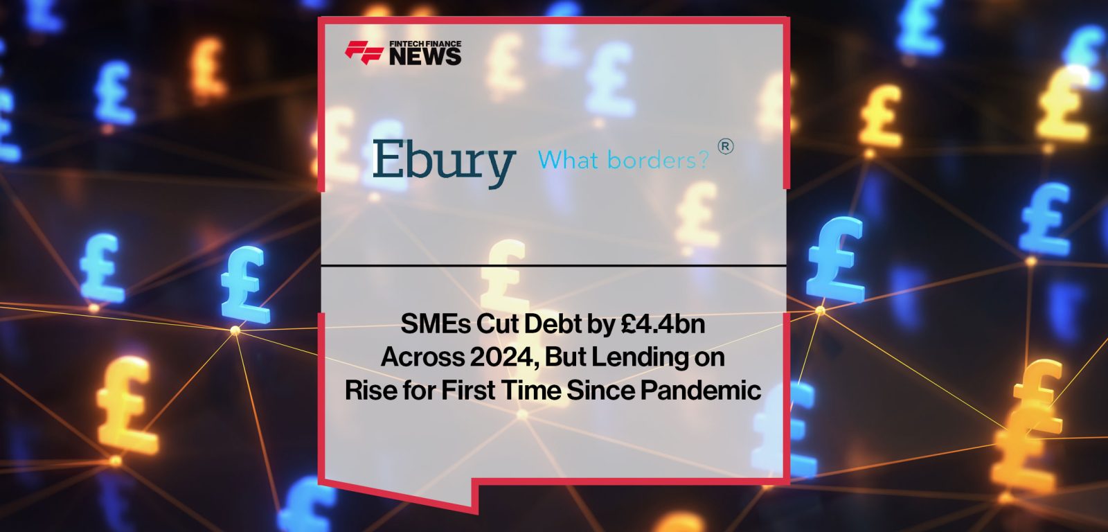 SMEs-Cut-Debt-by-£4.4bn--Across-2024,-But-Lending-on--Rise-for-First-Time-Since-Pandemic