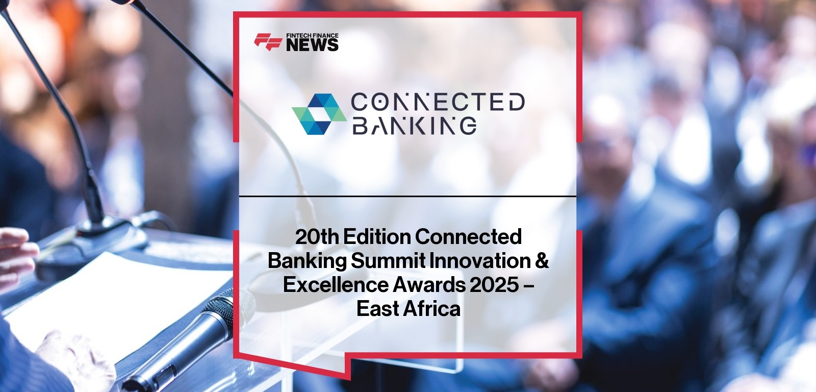 20th Edition Connected Banking Summit Innovation & Excellence Awards 2025 – East Africa | FFNews