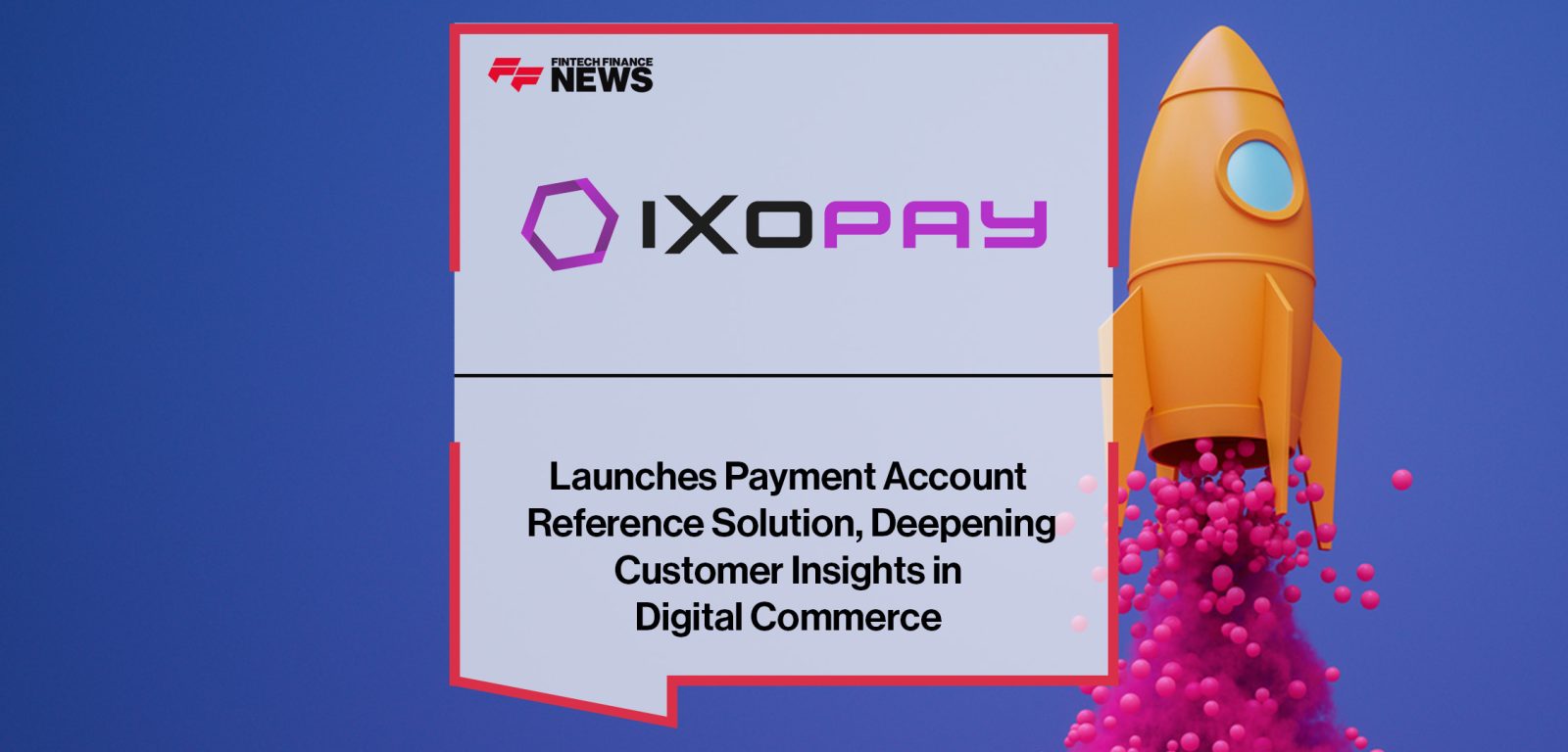 IXOPAY Launches Payment Account Reference Solution, Deepening Customer Insights in Digital Commerce | FFNews