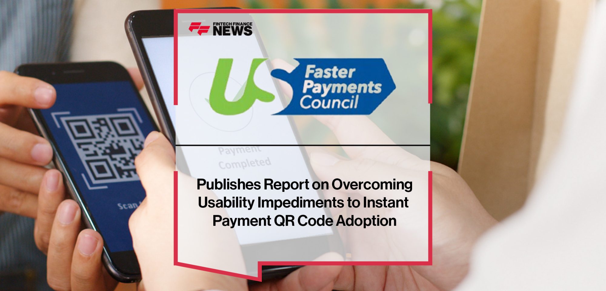 U.S. Faster Payments Council Publishes Report on Overcoming Usability Impediments to Instant Payment QR Code Adoption