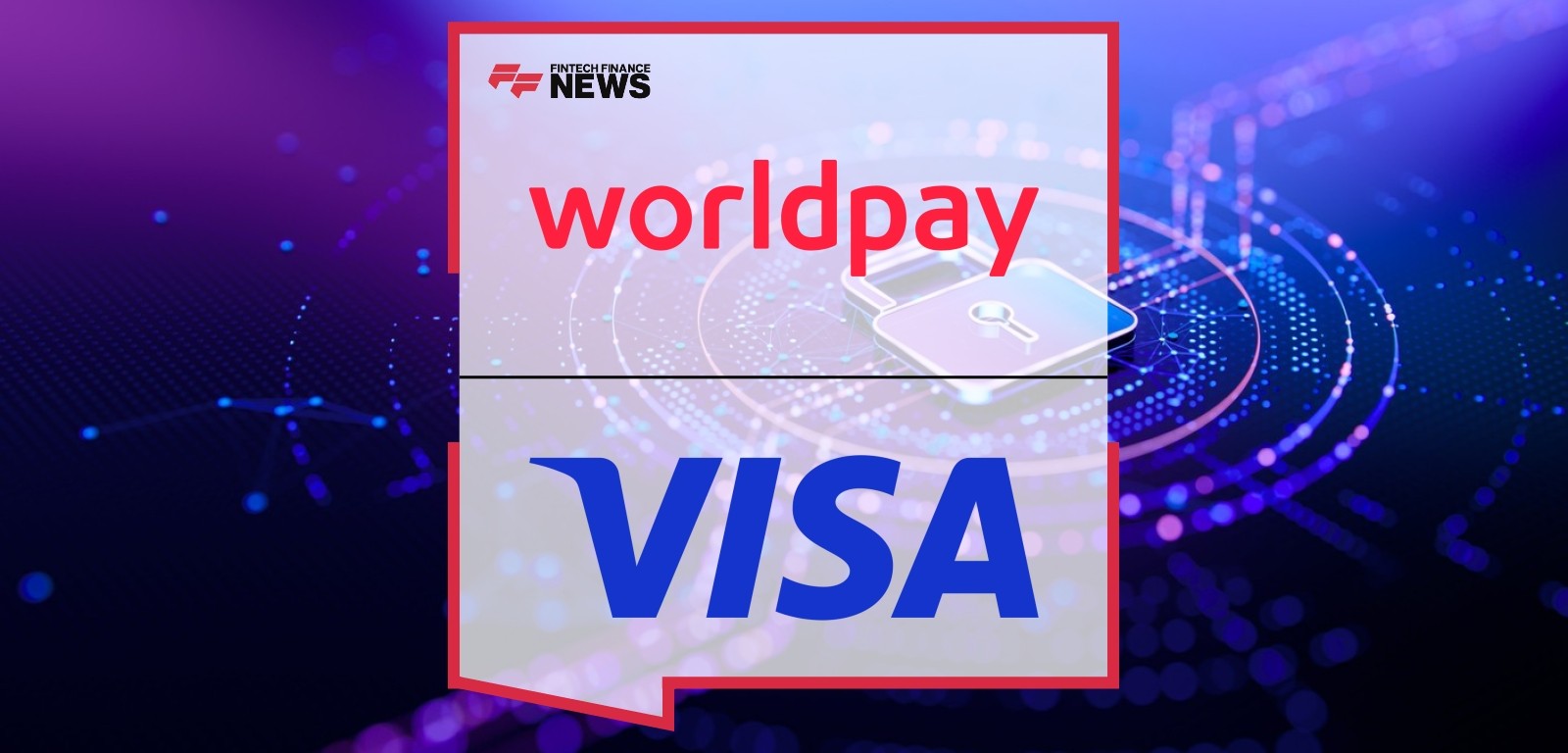 Worldpay and Visa Join Forces to Boost Authorizations, Enhance Shopper Experience | FFNews