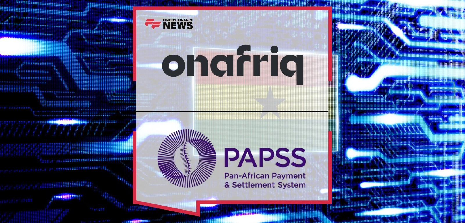 Onafriq and PAPSS launch cross-border payment in Ghana