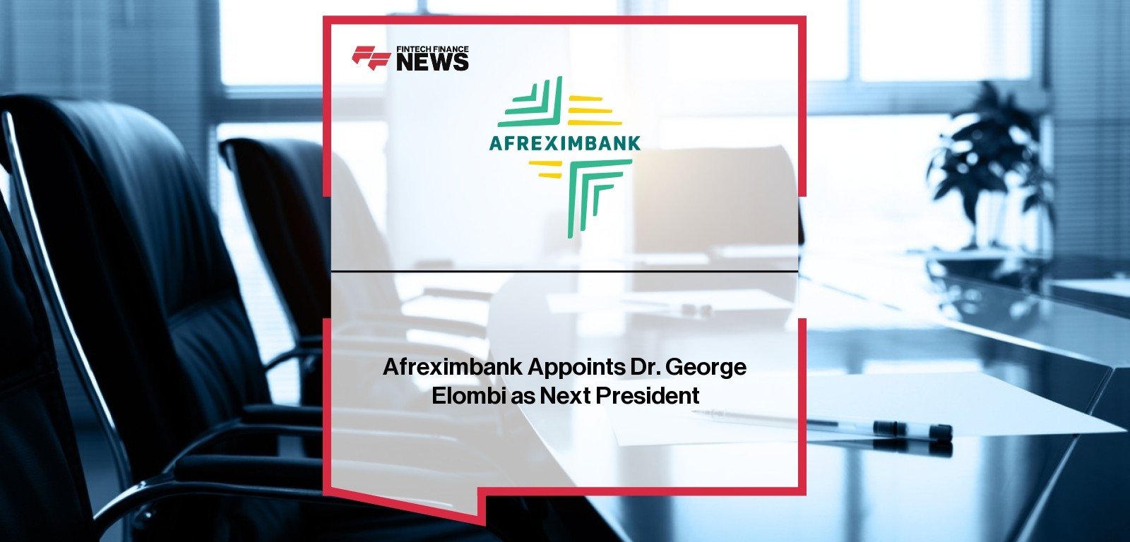 Dr George Elombi appointed as Afreximbank new president