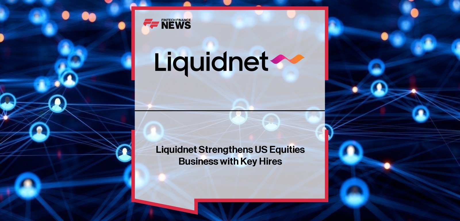 Liquidnet Key Hires – US Equities Business Expansion