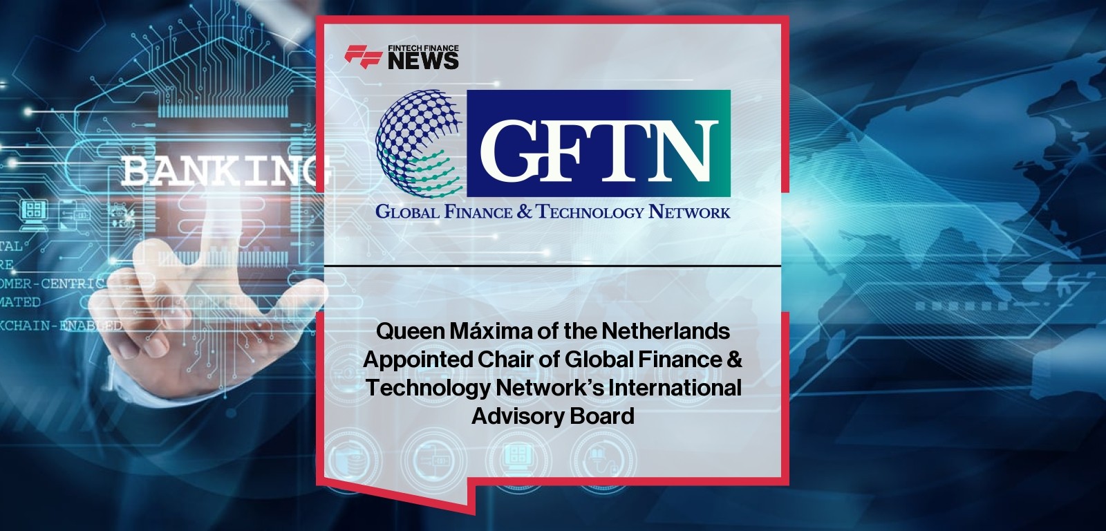 Queen Máxima GFTN – Appointed Chair of Advisory Board
