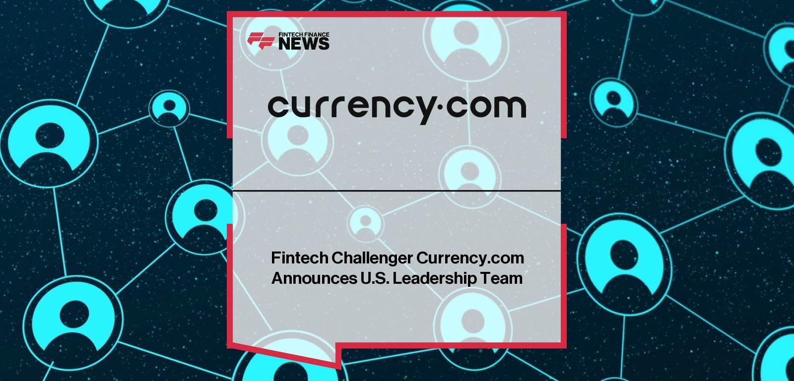Currency.com U.S. Leadership – Executive Appointments for U.S. Expansion
