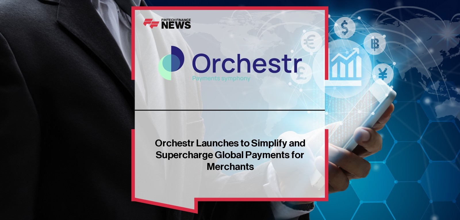 Orchestr Global Payments Launch – Merchant-Focused Payment Platform