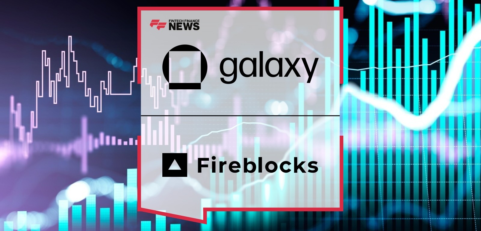 Galaxy and Fireblocks partnership enhances institutional staking access