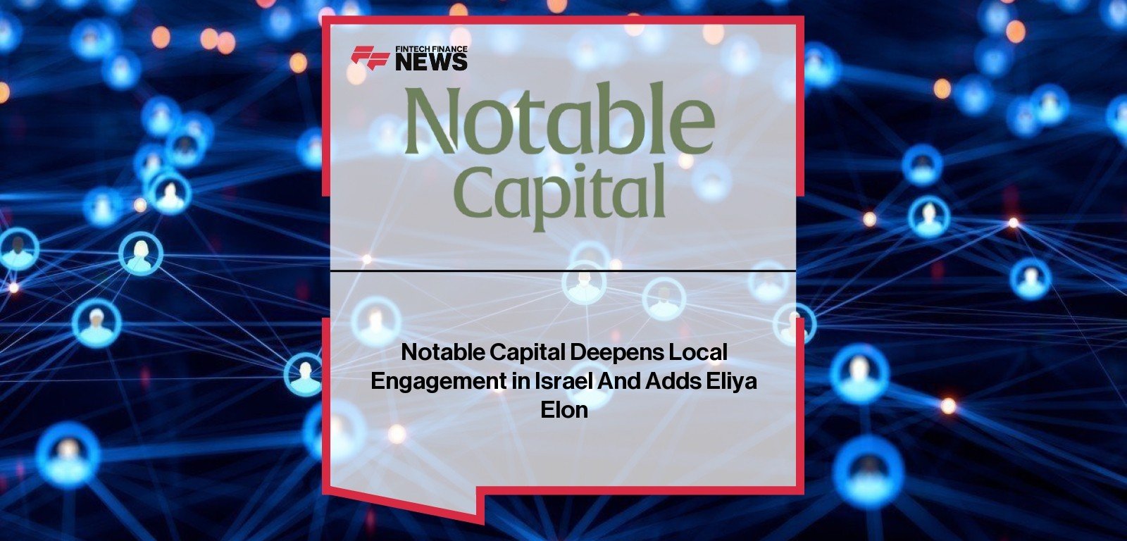 Notable Capital Eliya Elon appointment and Tel Aviv office launch