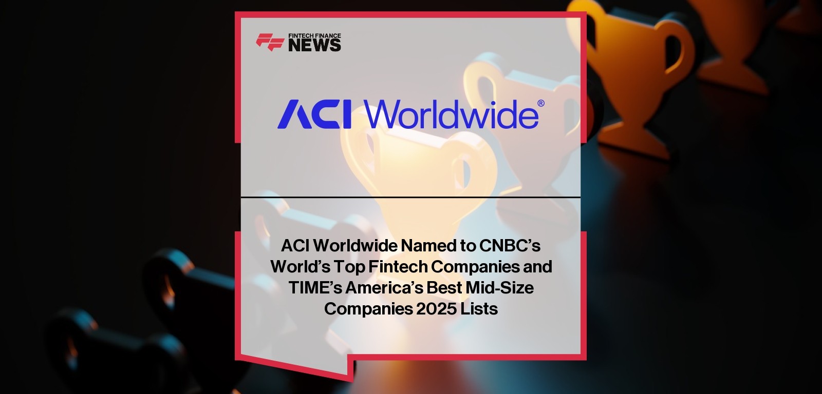 ACI Worldwide Fintech Awards 2025 – TIME and CNBC Recognition