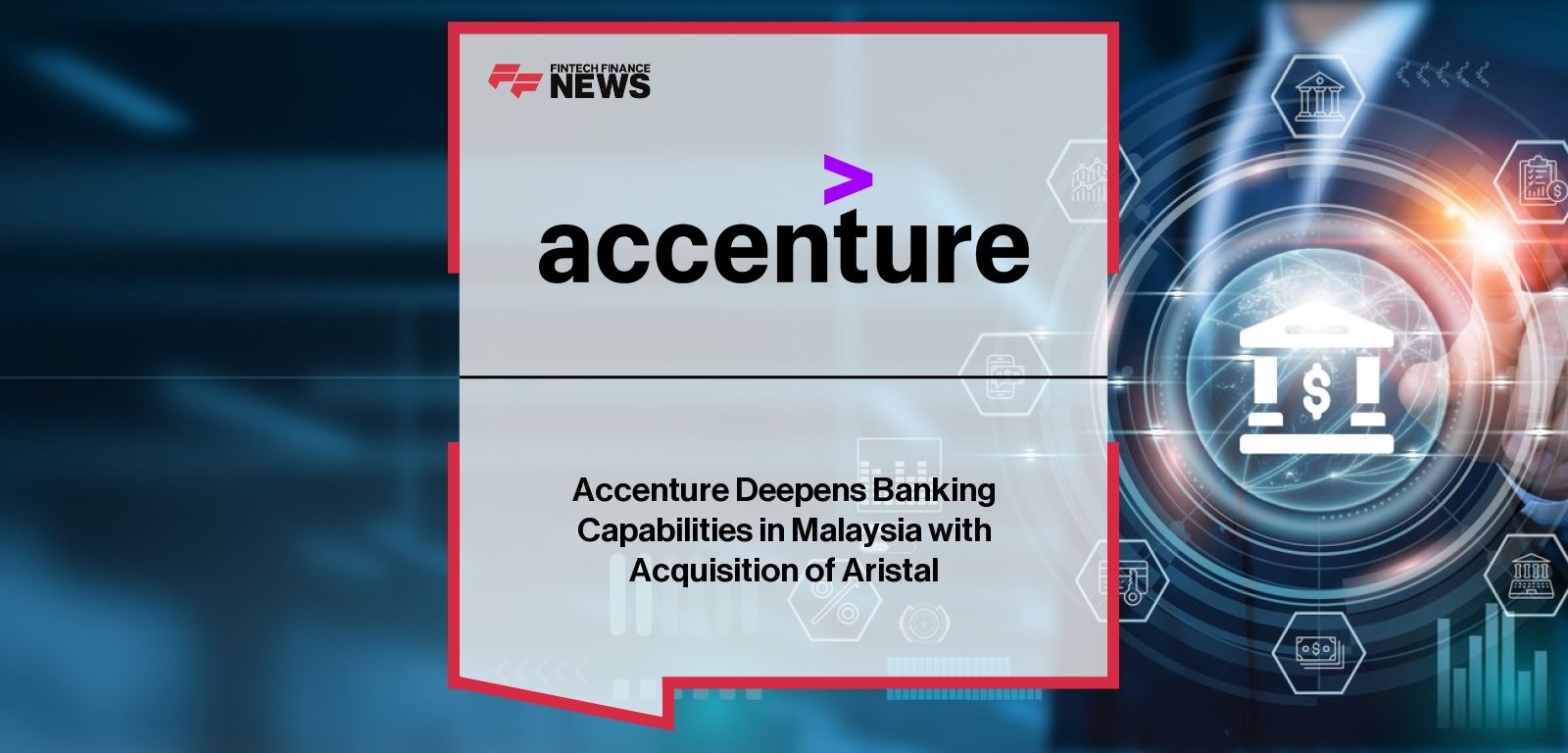 Accenture Aristal acquisition enhances core banking tech in Malaysia