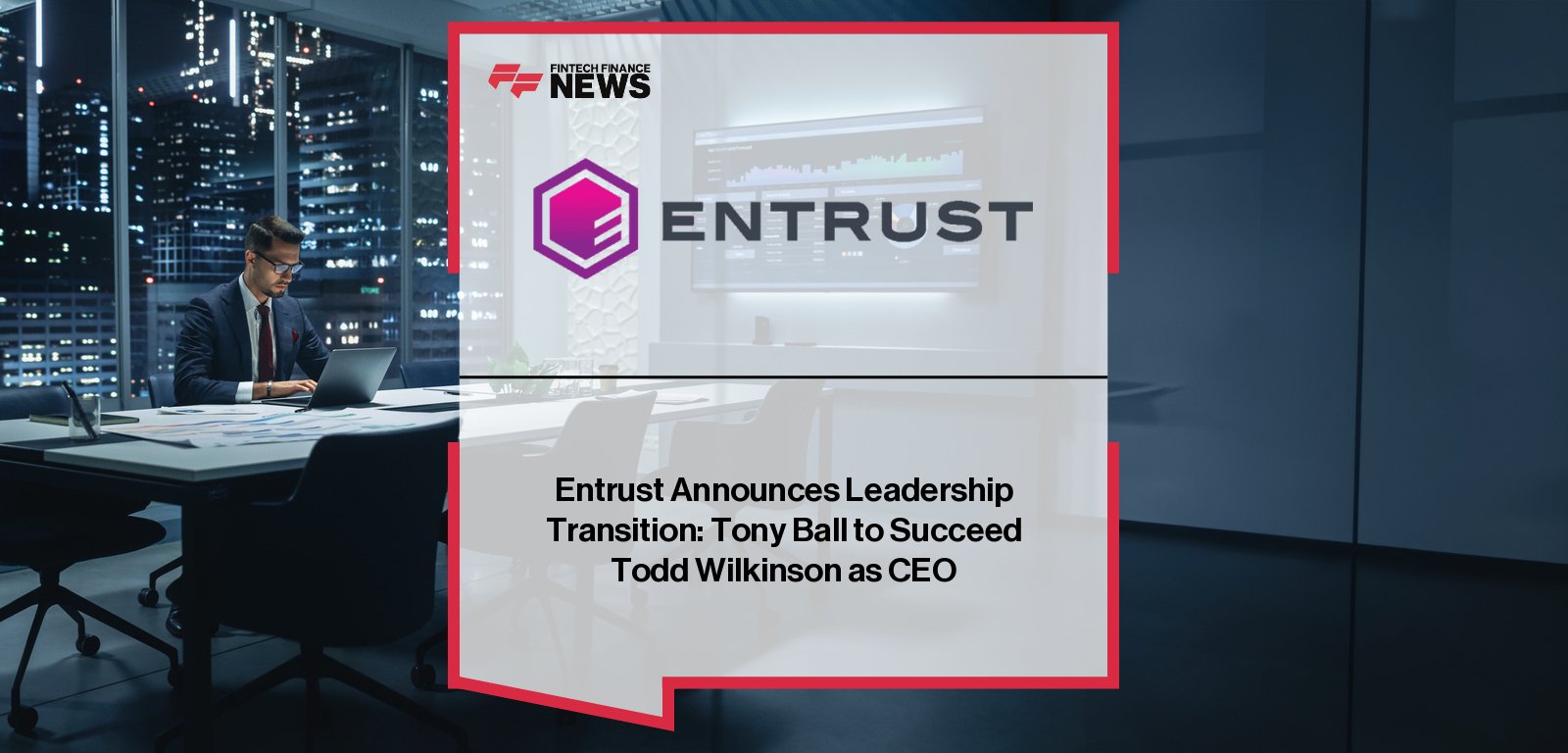 Entrust Tony Ball Named CEO Following Wilkinson Retirement