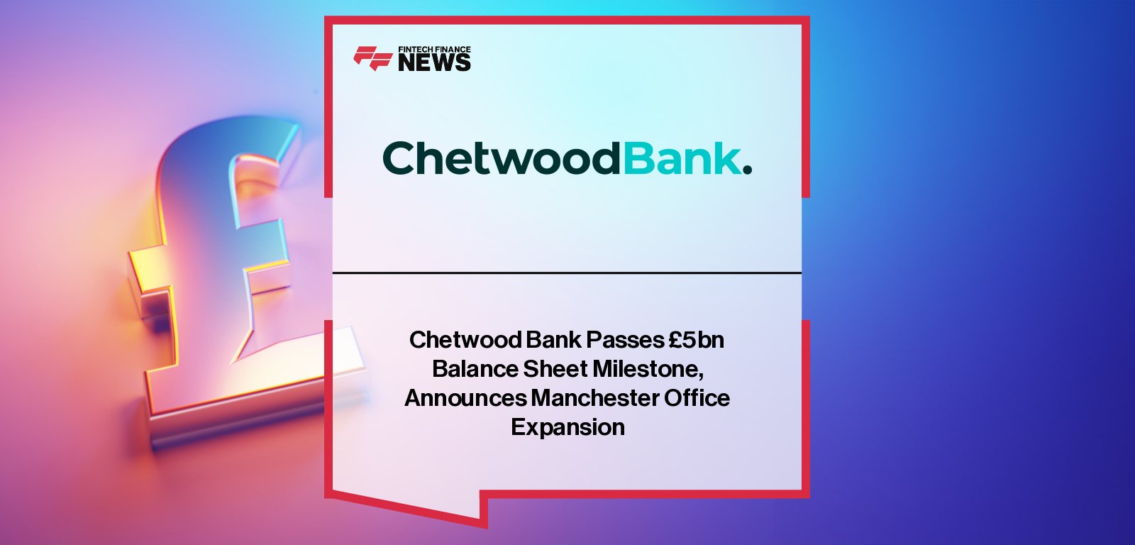 Chetwood Bank Balance Sheet exceeds £5 billion milestone