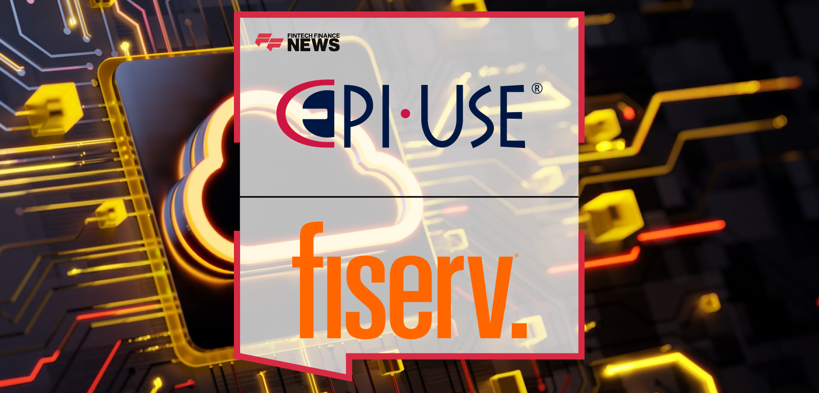 EPI-USE Fiserv Collaboration Enhances ERP Payment Reconciliation and Fraud Prevention