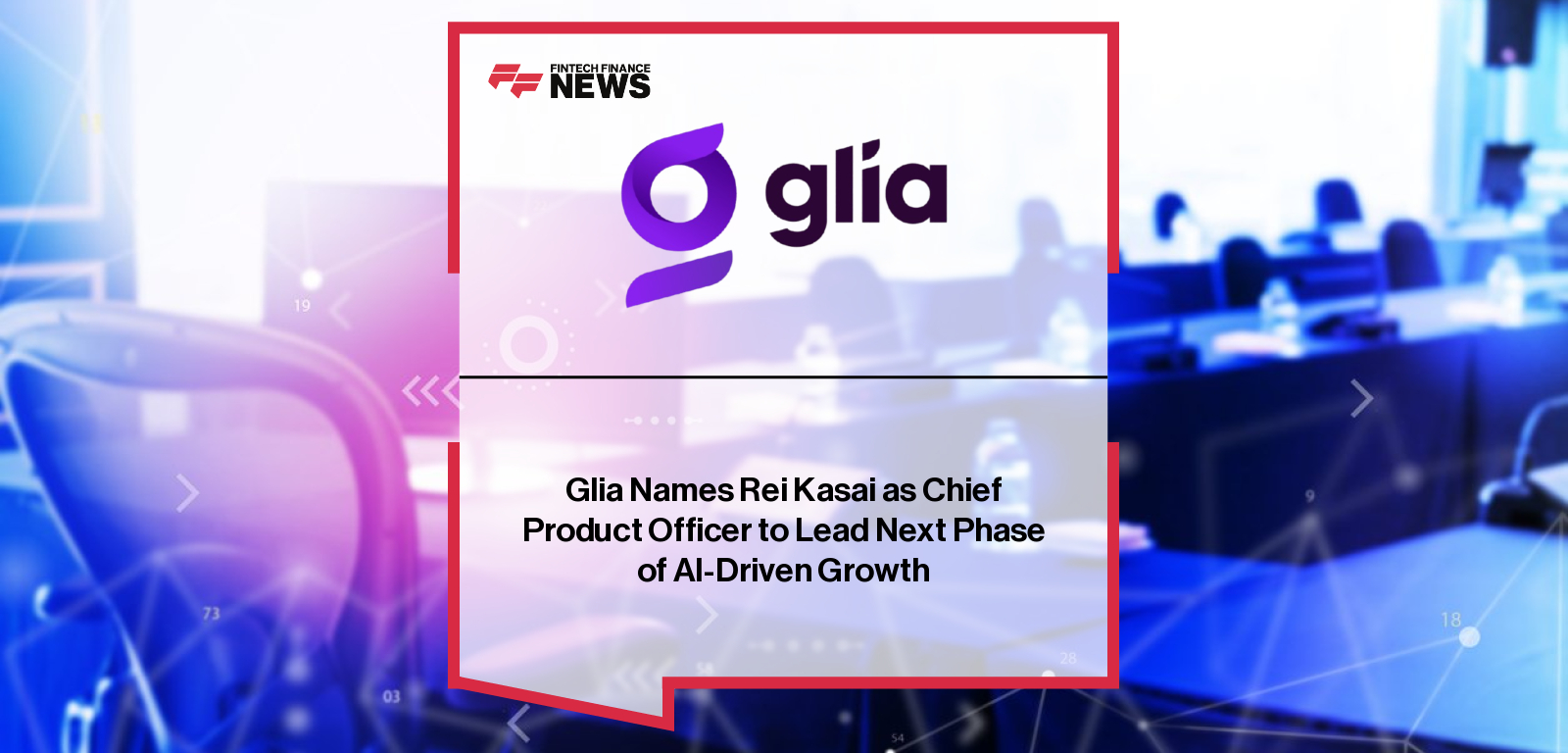 Glia Rei Kasai appointed as Chief Product Officer to drive AI-led innovation