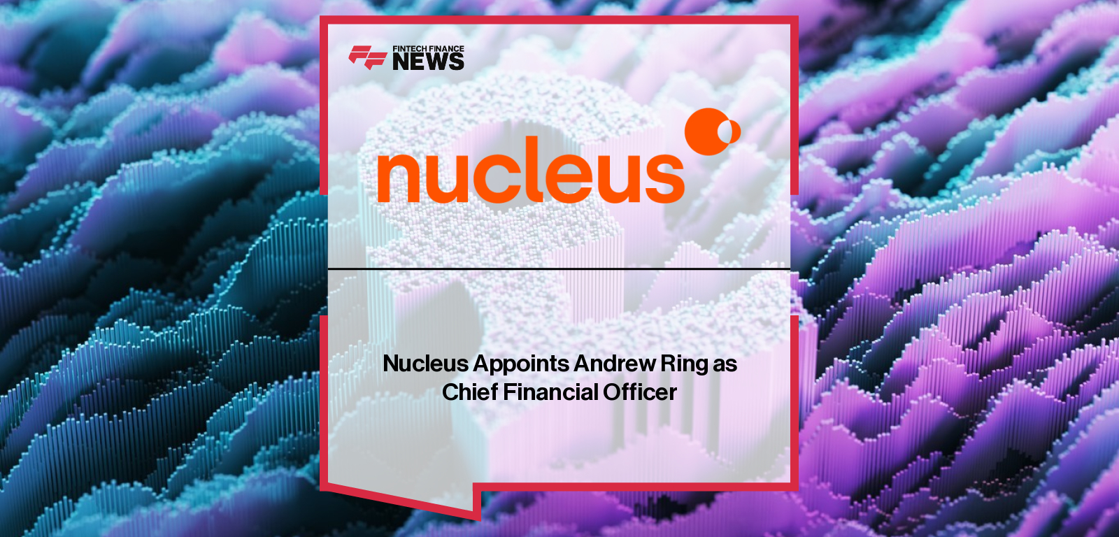 Nucleus Andrew Ring CFO appointment strengthens executive team