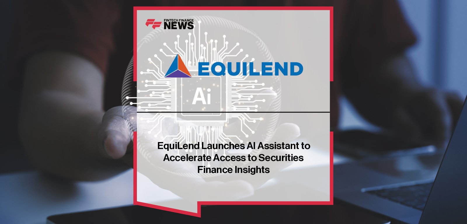 EquiLend AI Assistant powers securities finance insights via DataLend and Orbisa