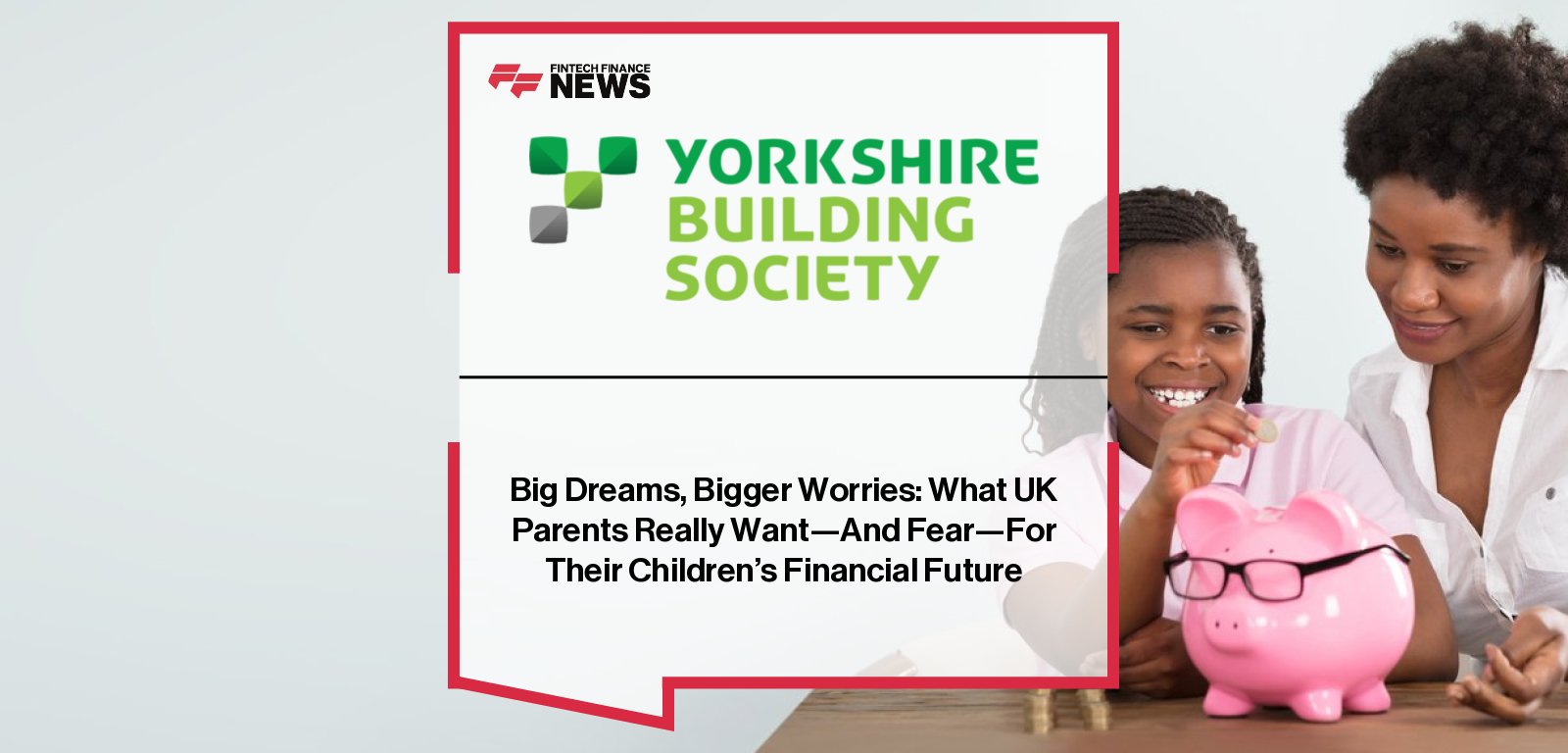 Pete Lewis of Yorkshire Building Society discusses research on UK parents’ hopes and fears for their children’s financial future