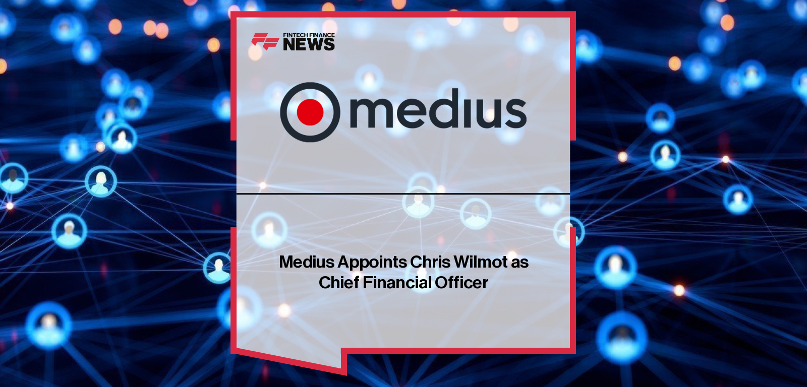 Chris Wilmot appointed Chief Financial Officer at Medius to drive global financial strategy and AI-powered spend management growth