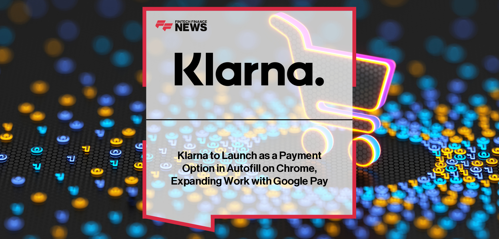 Klarna to be added as a Pay in 4 and financing option within Chrome’s autofill, offering U.S. users a seamless and flexible checkout experience.