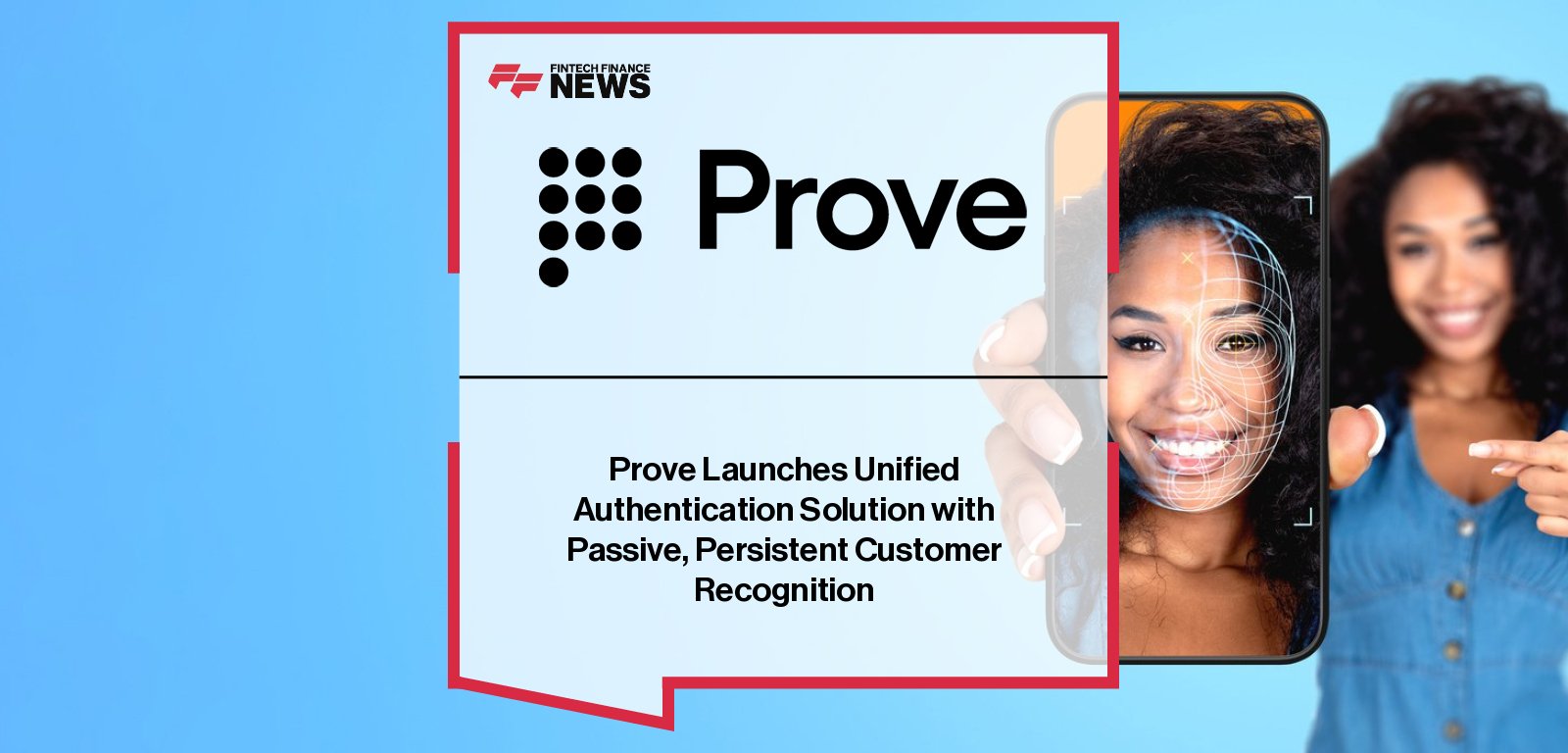 Prove launches Unified AuthenticationSM, combining device fingerprinting, biometrics, and passkeys to deliver persistent, omnichannel customer recognition.